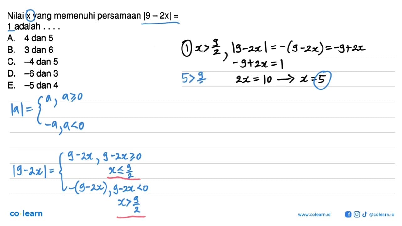 Nilai x yang memenuhi persamaan |9-2x|=1 adalah ....