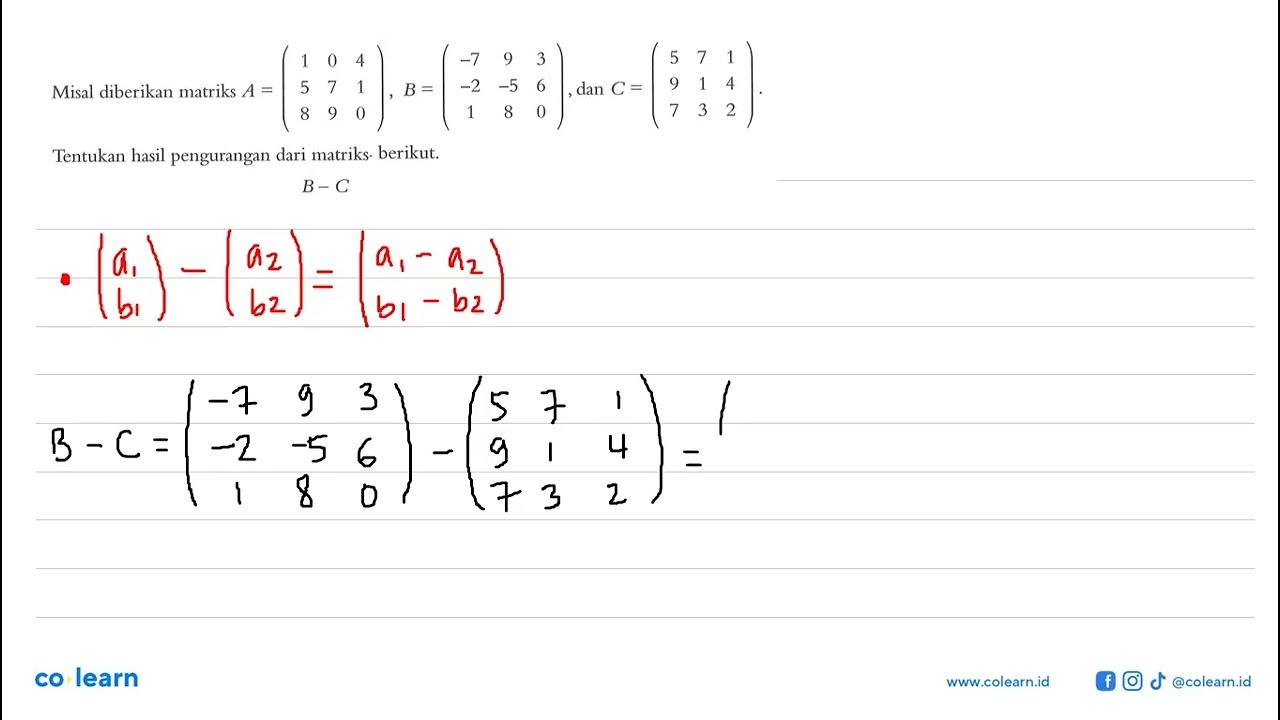 Misal diberikan matriks A =(1 0 4 5 7 1 8 9 0), B =(-7 9 3