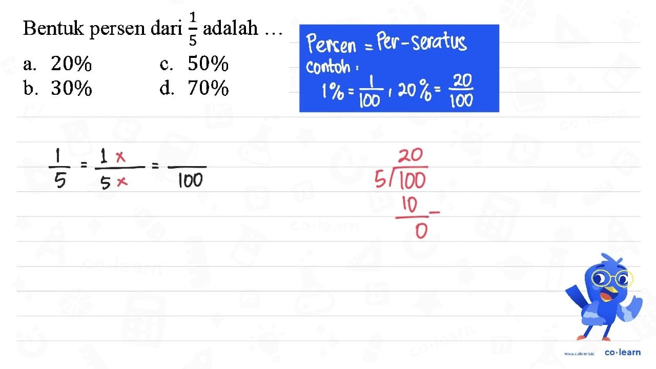 Bentuk persen dari (1)/(5) adalah ... a. 20 % c. 50 % b. 30