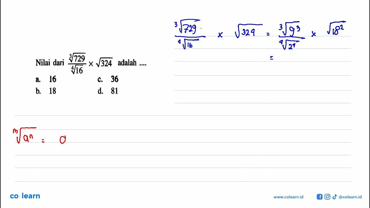 Nilai dari 729^(1/3)/16^(1/4) x akar(324) adalah ....