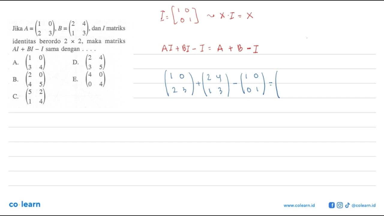 Jika A=(1 0 2 3), B=(2 4 1 3), dan I matriks identitas