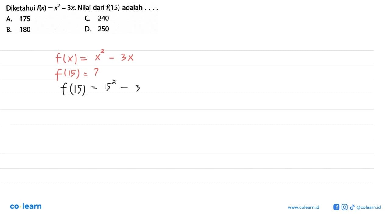 Diketahui f(x) = x^2 - 3x. Nilai dari f(15) adalah ... A.