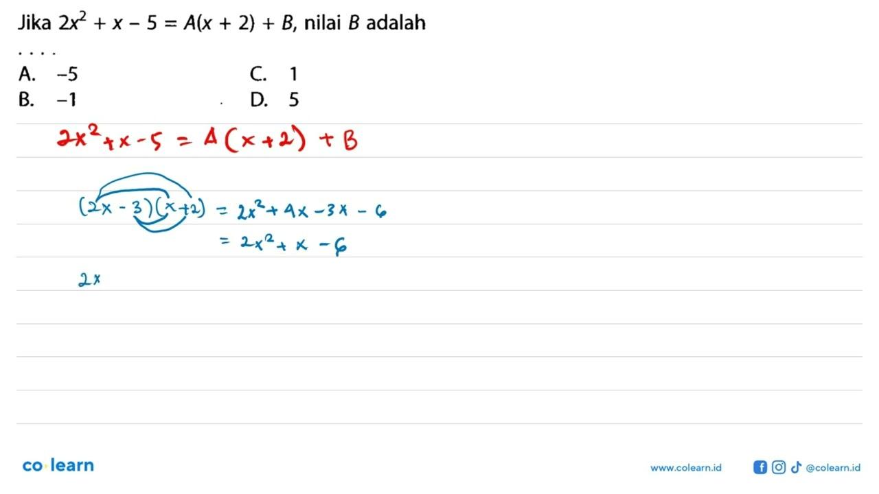 Jika 2x^2 + x - 5 = A(x + 2) + B, nilai B adalah ...