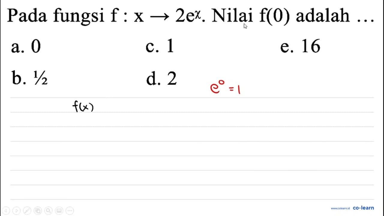 Pada fungsi f: x -> 2 e^(x) . Nilai f(0) adalah ... a. 0 c.