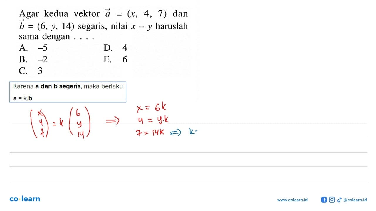 Agar kedua vektor a=(x, 4,7) dan b=(6, y, 14) segaris,