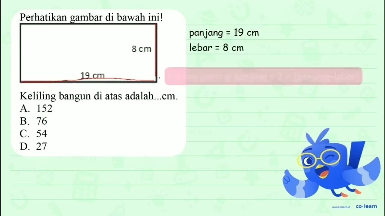 Perhatikan gambar di bawah ini! 8 cm 19 cm Keliling bangun