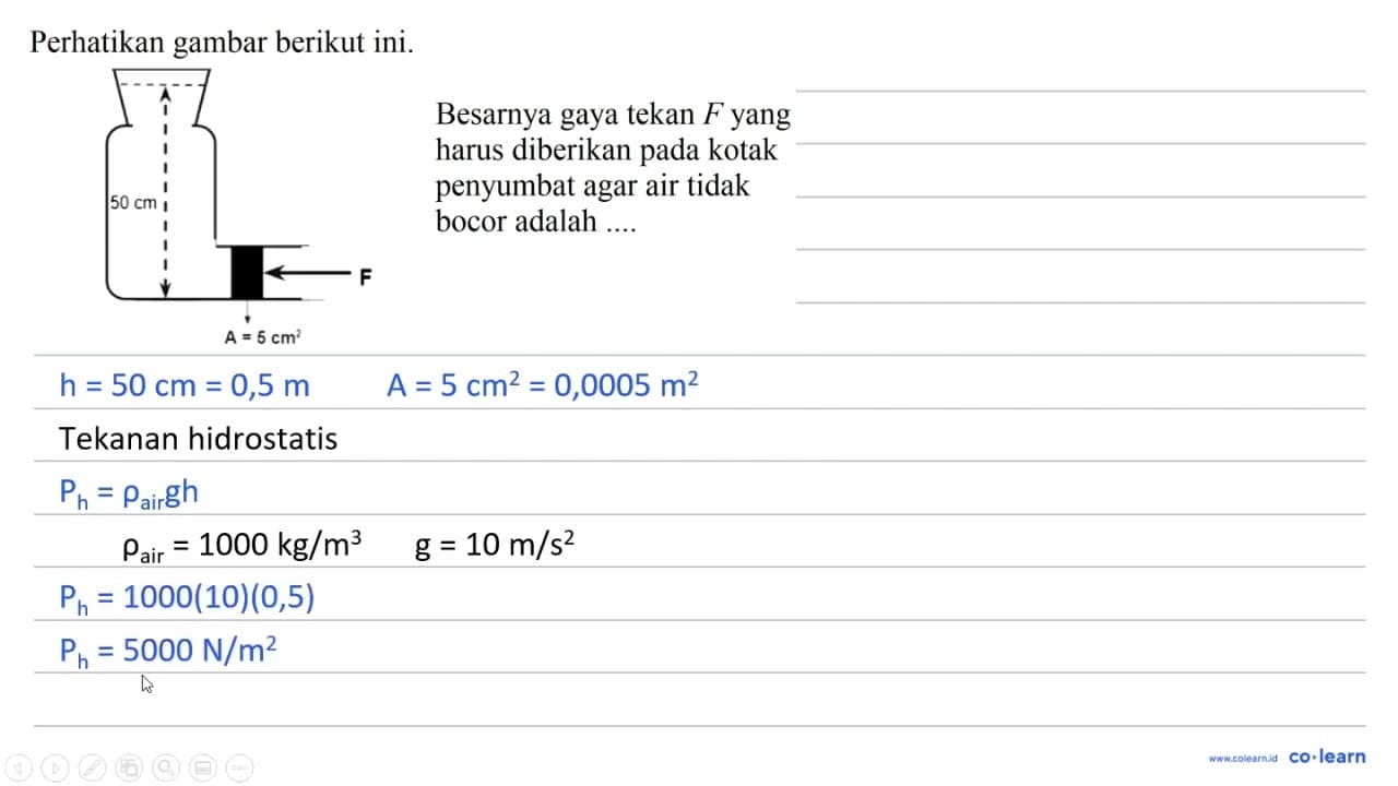 Perhatikan gambar berikut ini. 50 cm F A = 5 cm^2 Besarnya