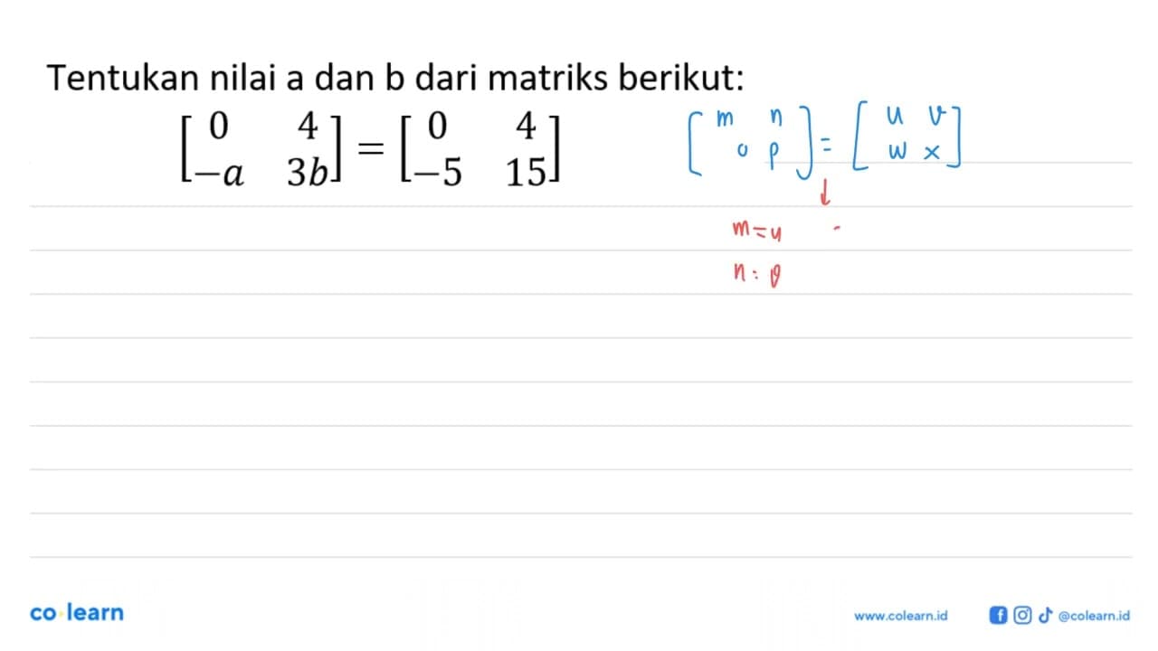 Tentukan nilai a dan b dari matriks berikut: [0 4 -a 3b] =