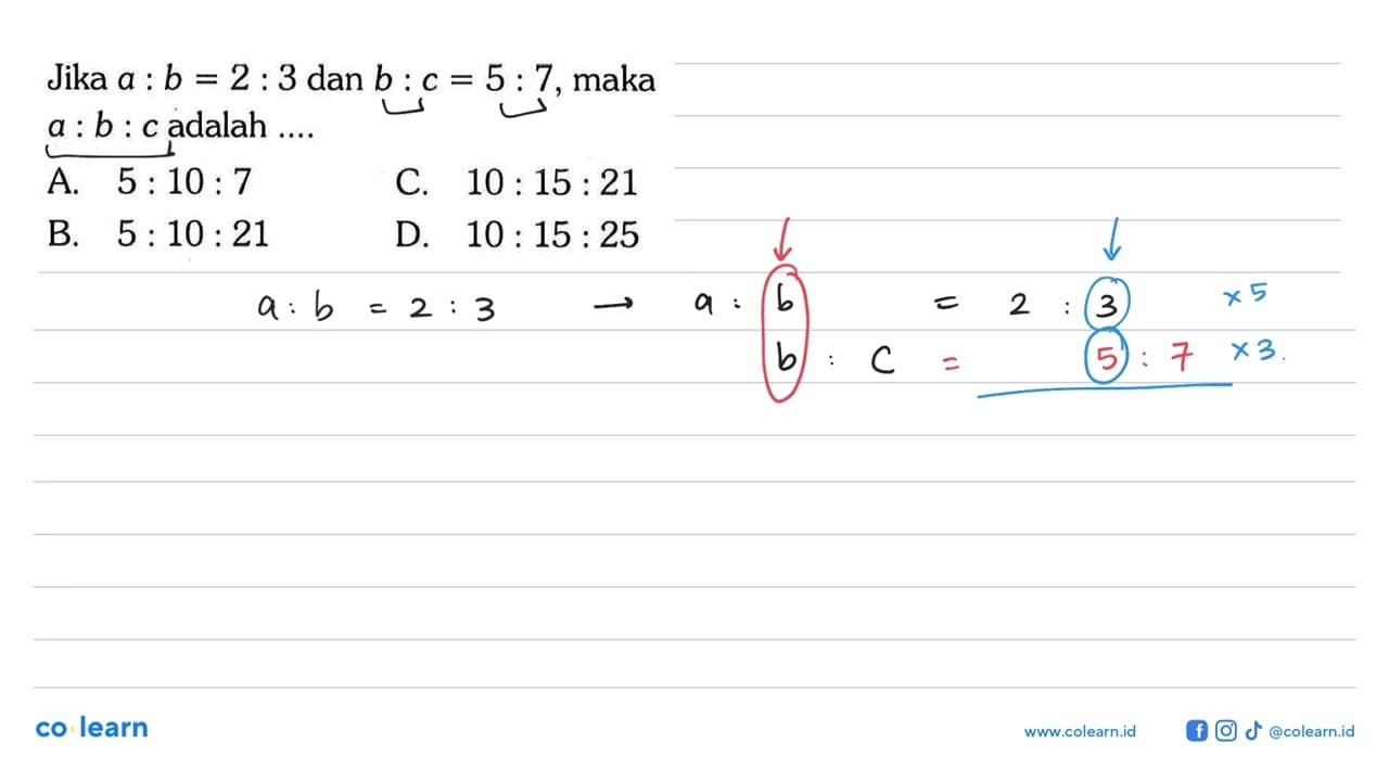 Jika a : b=2 : 3 dan b : c=5 : 7, maka a : b : c adalah