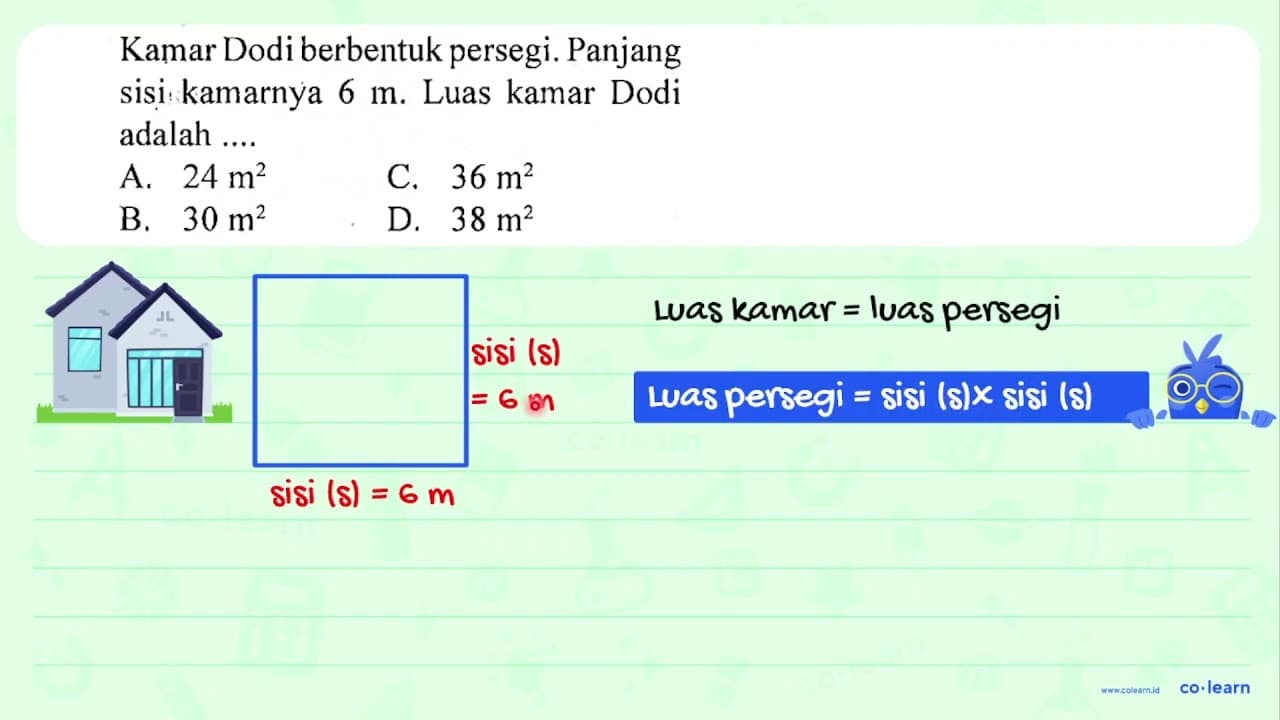 Kamar Dodi berbentuk persegi. Panjang sisi kamarnya 6 m .