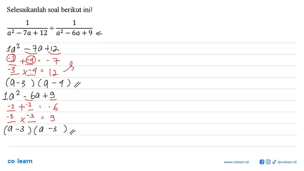 Selesaikanlah soal berikut ini! 1/(a^2-7a+12):1/(a^2-6a+9)