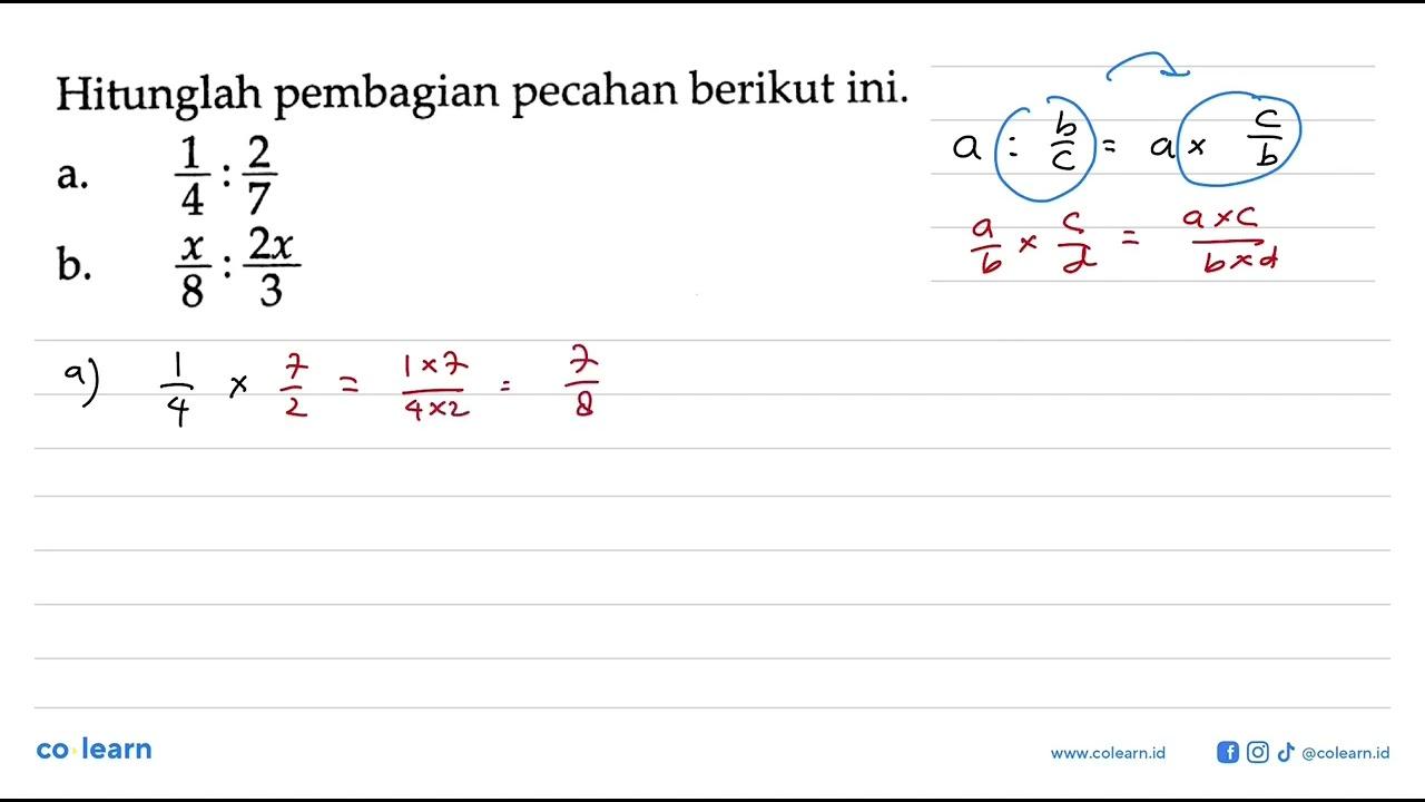 Hitunglah pembagian pecahan berikut ini. a. 1/4 : 2/7 b.