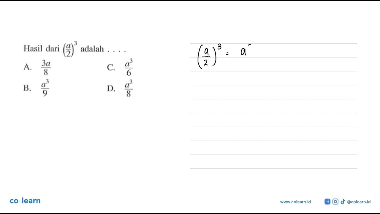 Hasil dari (a/2)^3 adalah.... A. 3a/8 B. a^3/9 C. a^3/6 D.