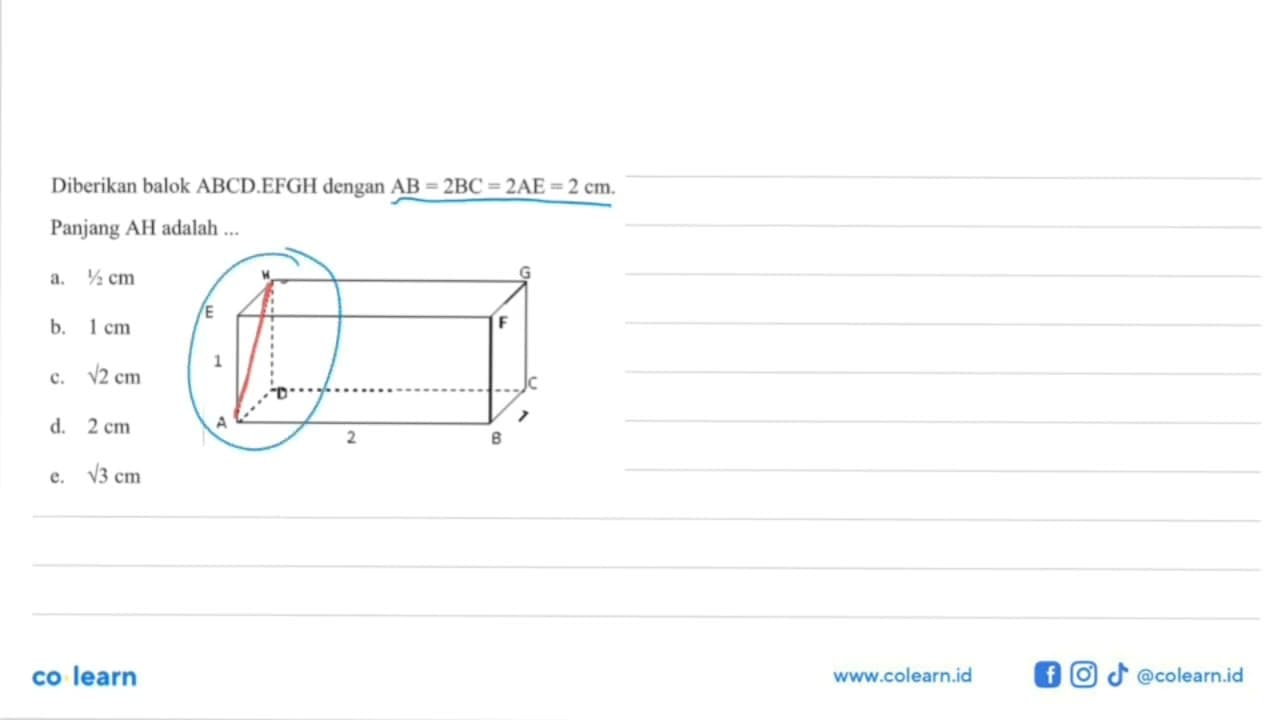 Diberikan balok ABCD.EFGH dengan AB=2BC=2AE=2 cm. Panjang