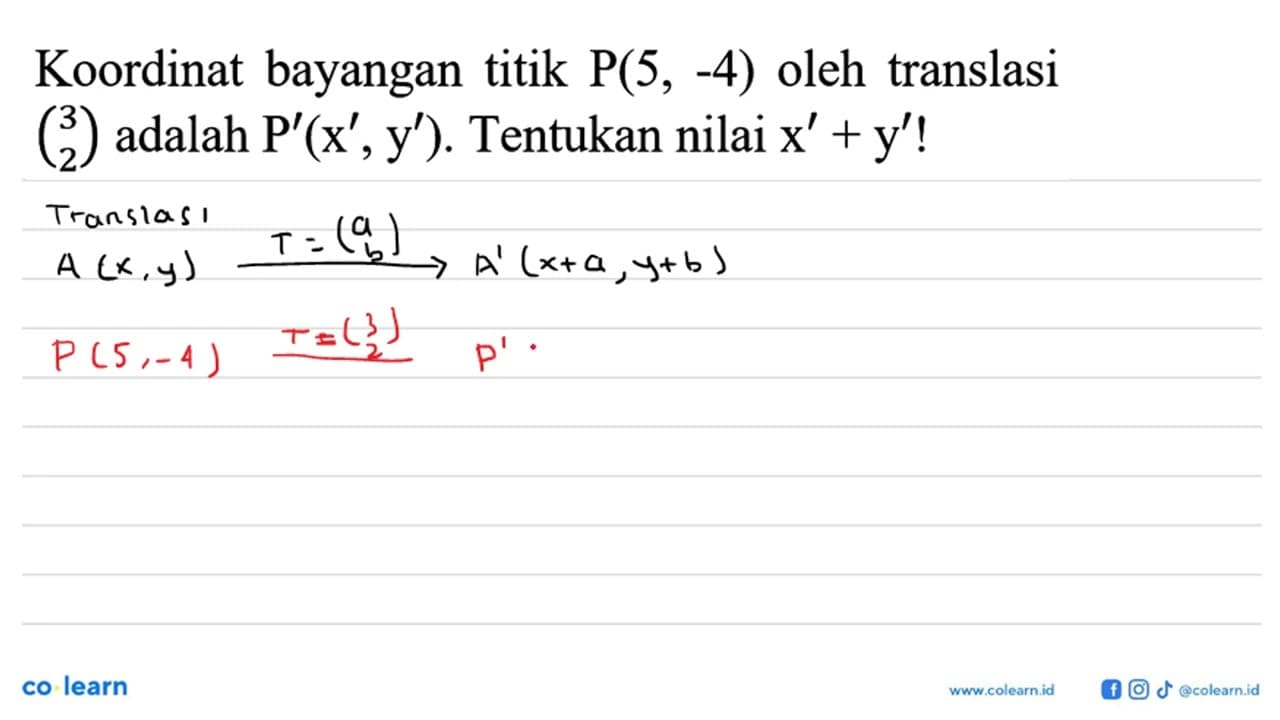 Koordinat bayangan titik P(5, -4) oleh translasi (3 2)