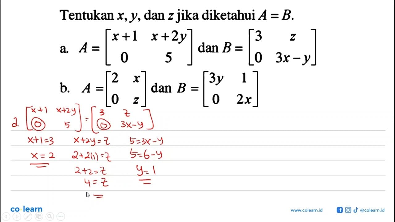 Tentukan x,y, dan z jika diketahui A=B. a. A=[x+1 x+2y 0 5]