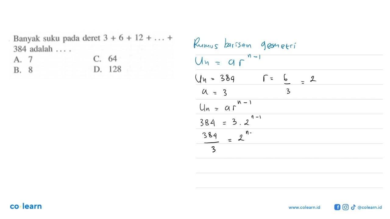 Banyak suku pada deret 3 + 6 + 12 + ... + 384 adalah...