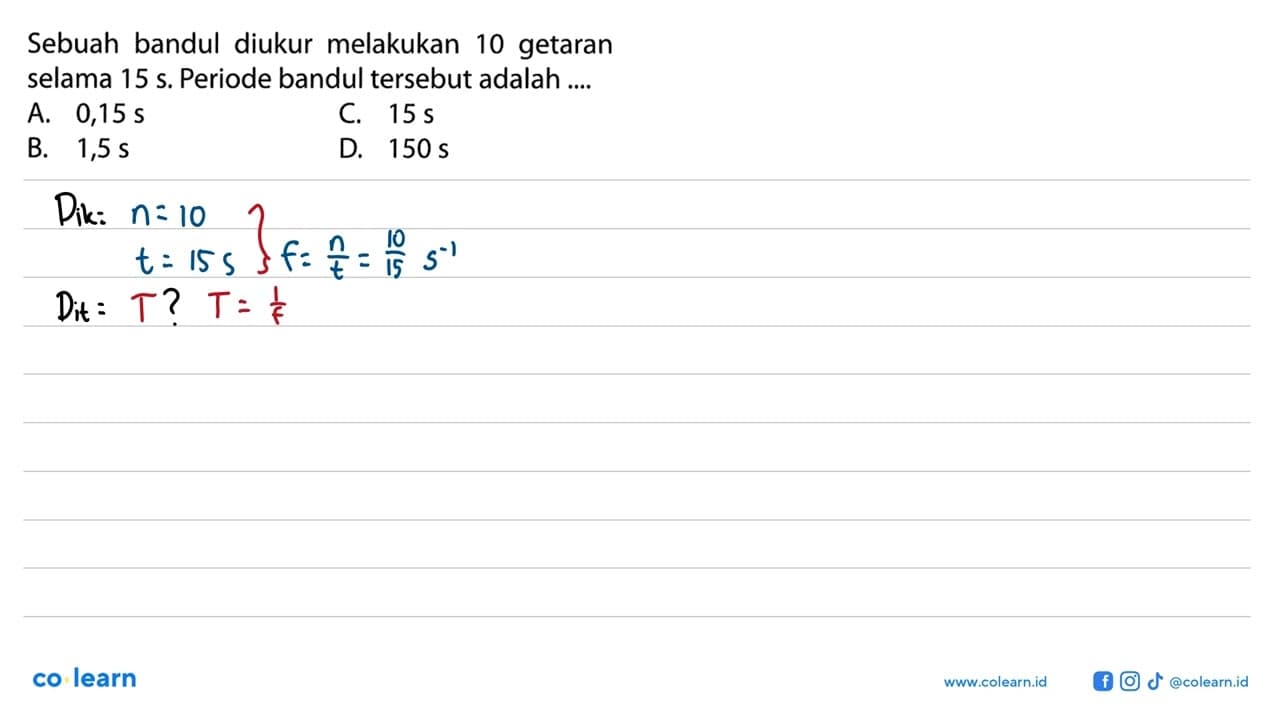 Sebuah bandul diukur melakukan 10 getaran selama 15 s.