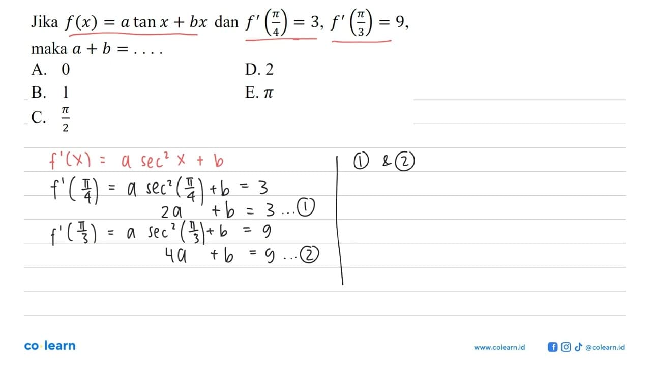 Jika f(x)=a tan x + bx dan f'(pi/4)=3, f'([i/3) = 9 maka a