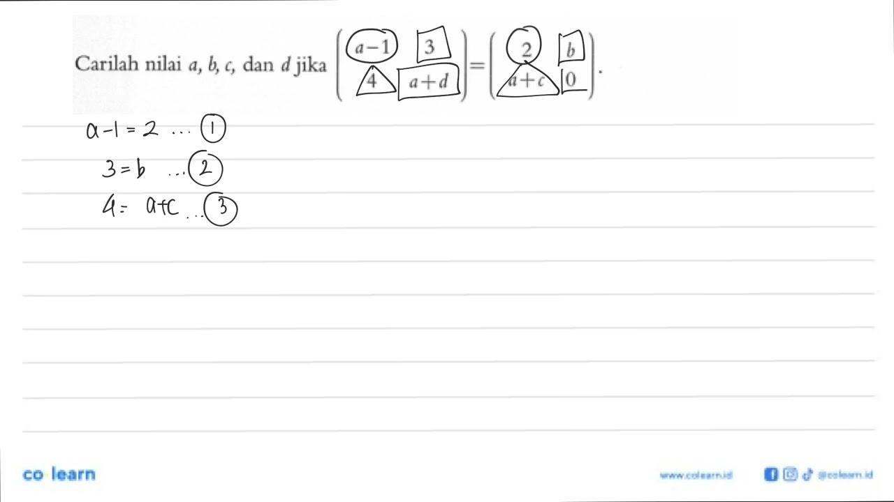 Carilah nilai a, b, c, dan d jika (a-1 3 4 a+d) = (2 b a+c