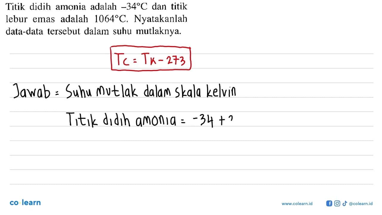 Titik didih amonia adalah -34 C dan titik lebur emas adalah