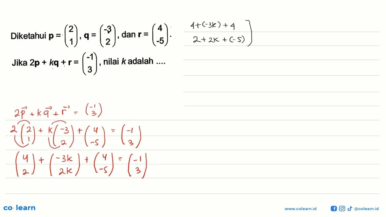 Diketahui p=(2 1), q=(-3 2), dan r=(4 -5) Jika 2p+kq+r=(-1