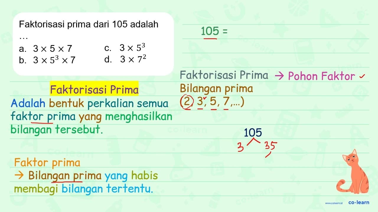 Faktorisasi prima dari 105 adalah ... a. 3 x 5 x 7 b. 3 x