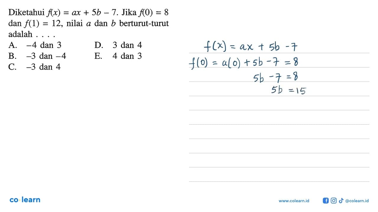 Diketahui f(x)=ax+5b-7. Jika f(0)=8 dan f(1)=12 , nilai a