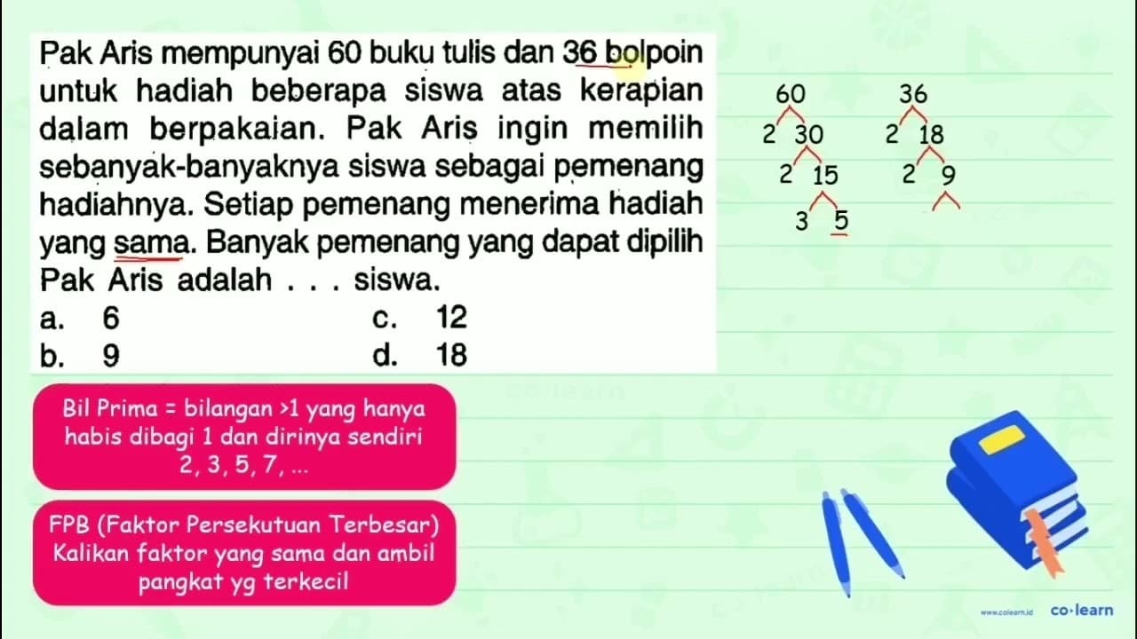 Pak Aris mempunyai 60 buku tulis dan 36 bolpoin untuk