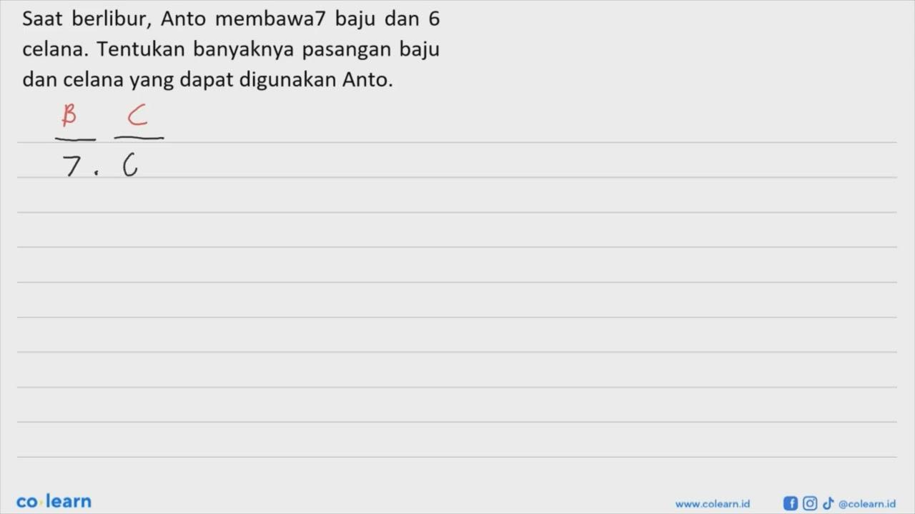 Saat berlibur, Anto membawa7 baju dan 6 celana. Tentukan