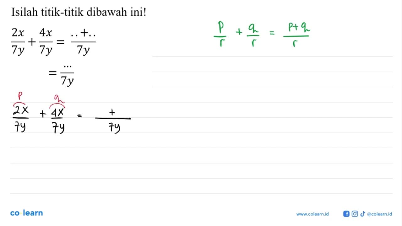 Isilah titik-titik dibawah ini! 2x/7y+4x/7y=(..+..)/7y