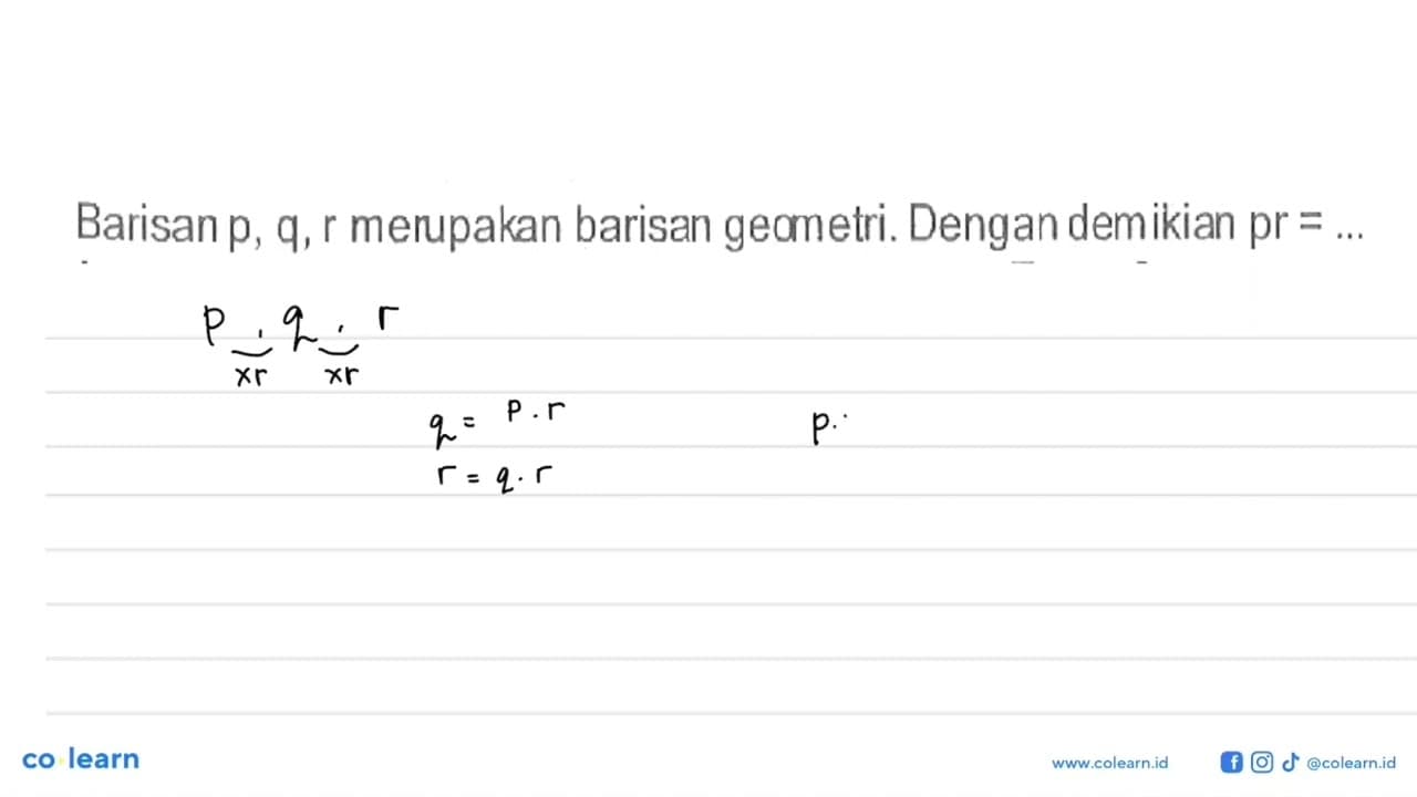 Barisan p, q, r merupakan barisan geometri. Dengan demikian