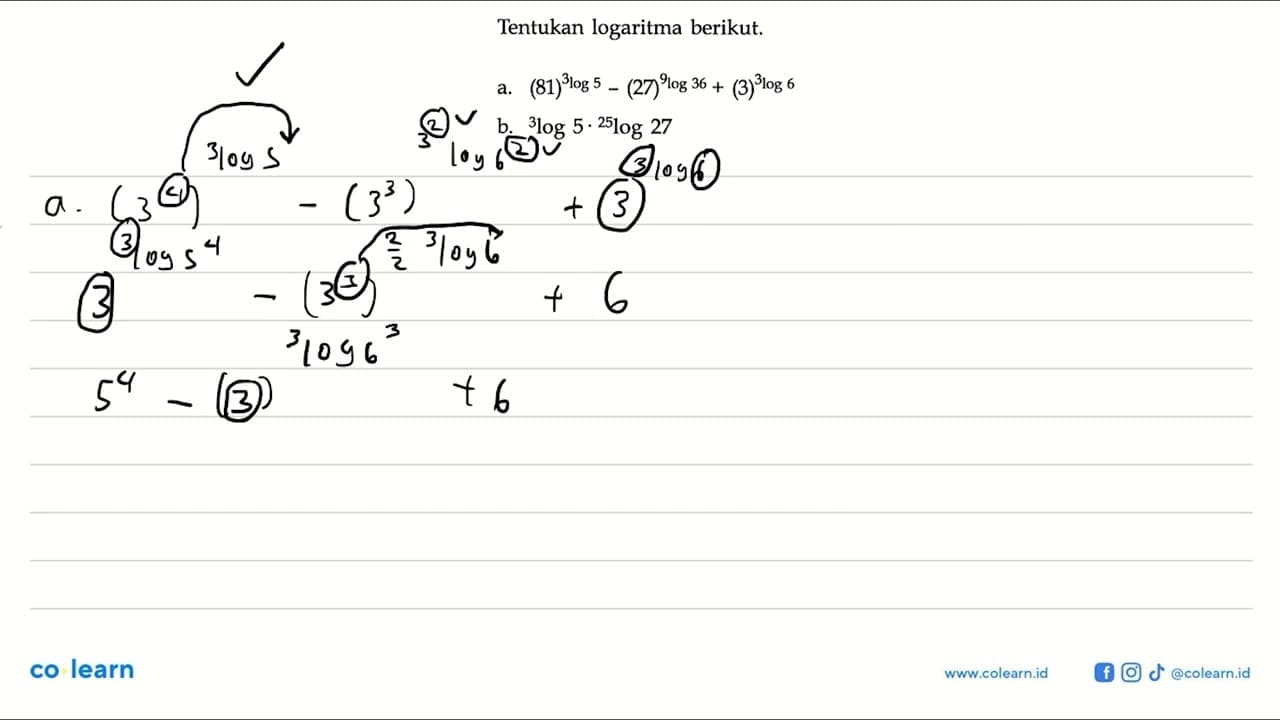 Tentukan logaritma berikut. a. (81)^(3log5) - (27)^(9log36)