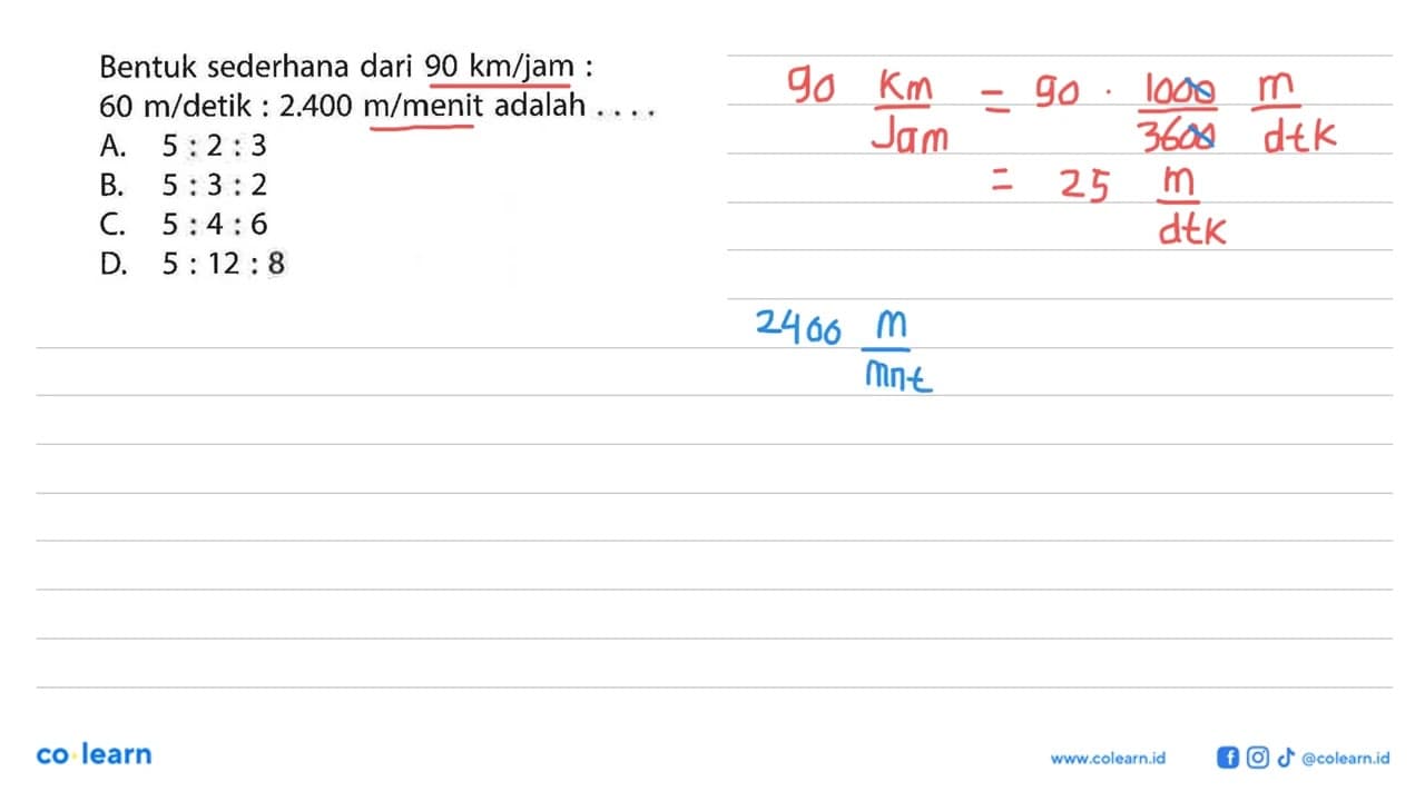 Bentuk sederhana dari 90 km/jam : 60 m/detik : 2.400