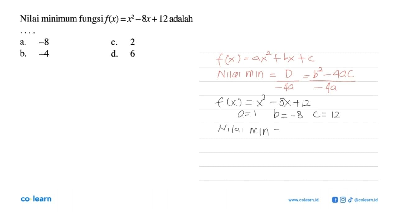 Nilai minimum fungsi f(x) = x^2 - 8x +12 adalah ..... a. -8