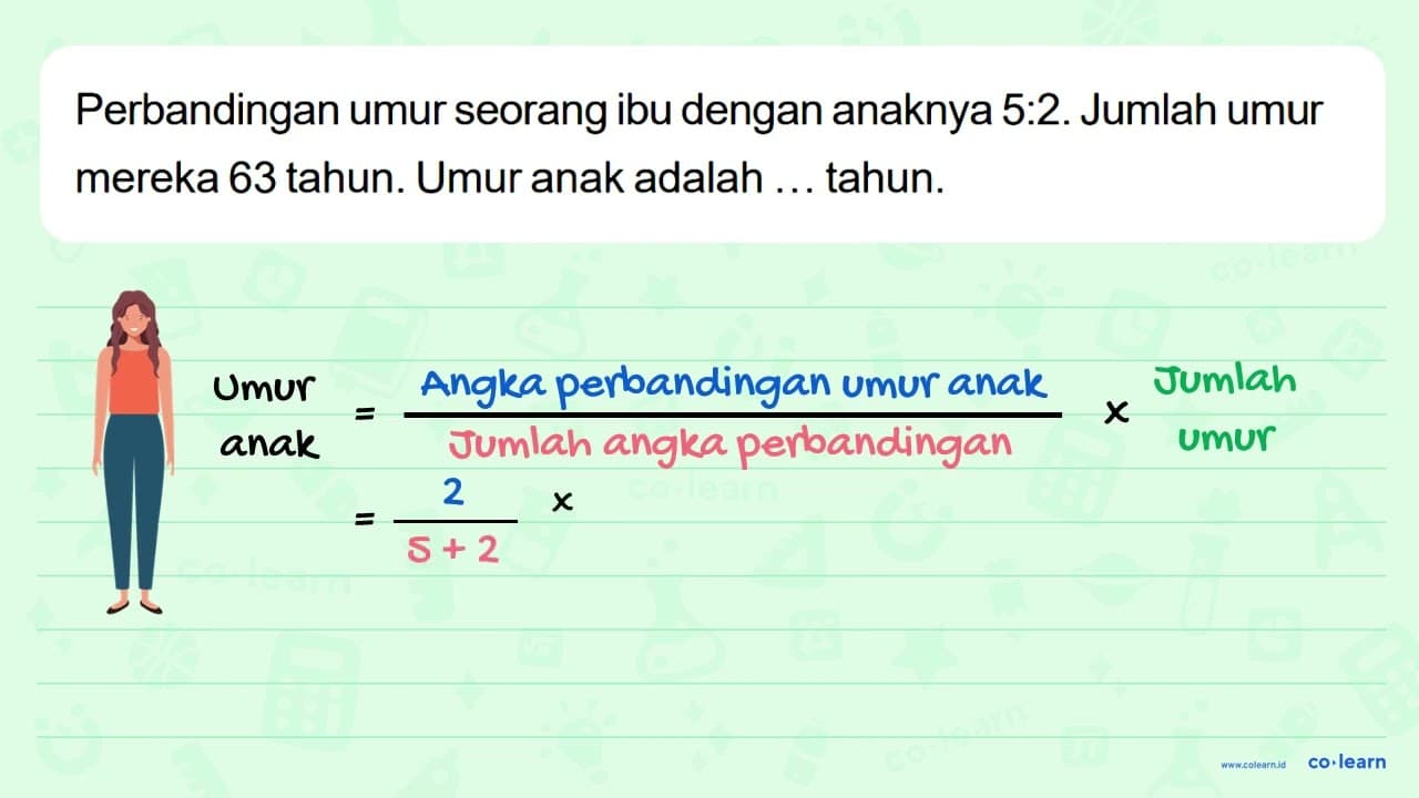 Perbandingan umur seorang ibu dengan anaknya 5 : 2. Jumlah