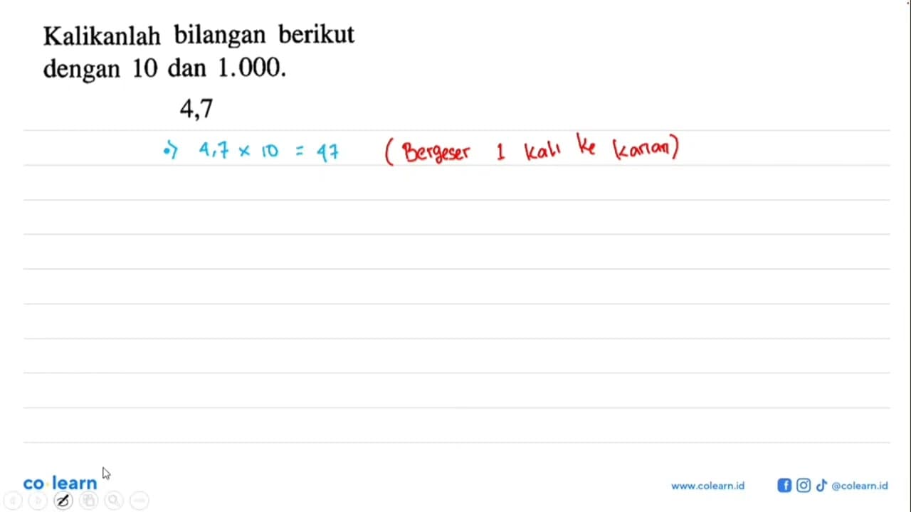 Kalikanlah bilangan berikut dengan 10 dan 1.000. 4,7