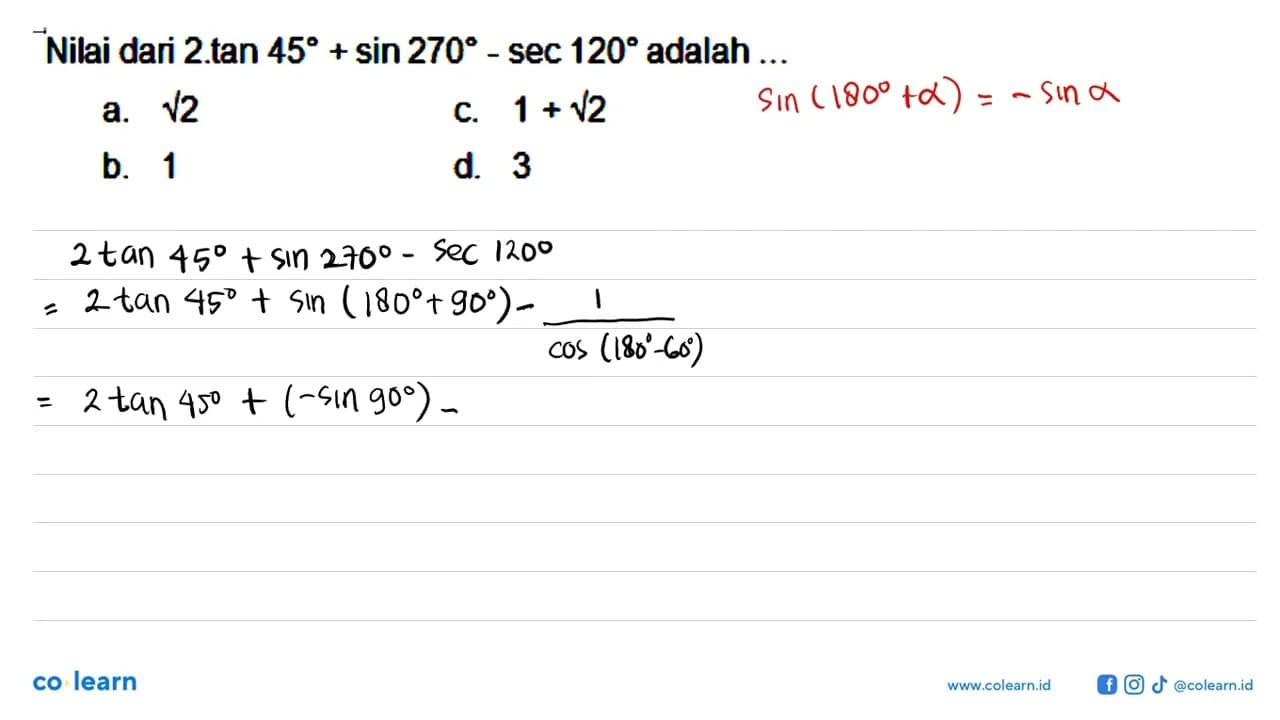 Nilai dari 2 . tan 45+sin 270-sec 120 adalah ...a. akar(2)