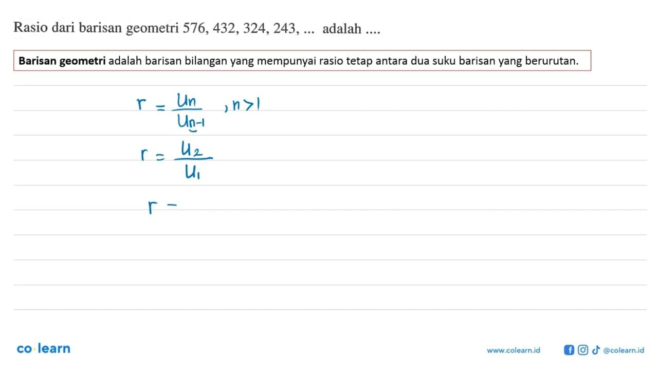 Rasio dari barisan geometri 576,432,324,243, ... adalah ...