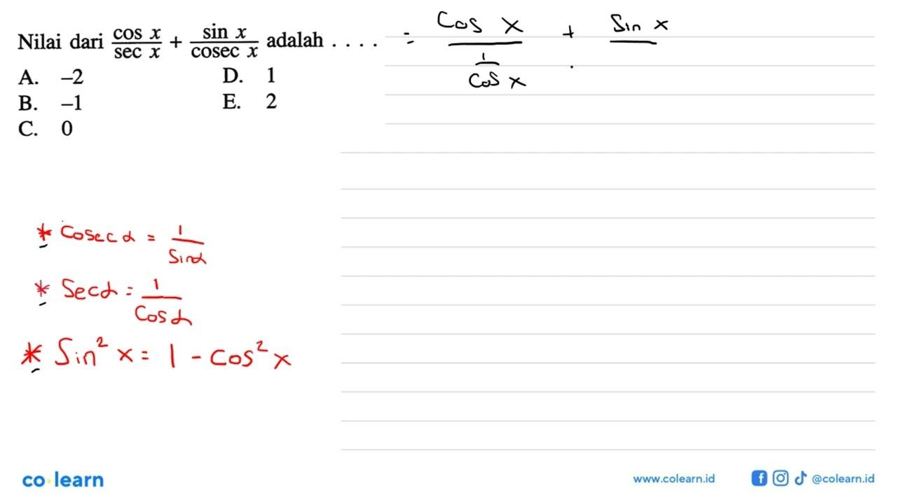 Nilai dari cos x/sec x+sin x/cosec x adalah