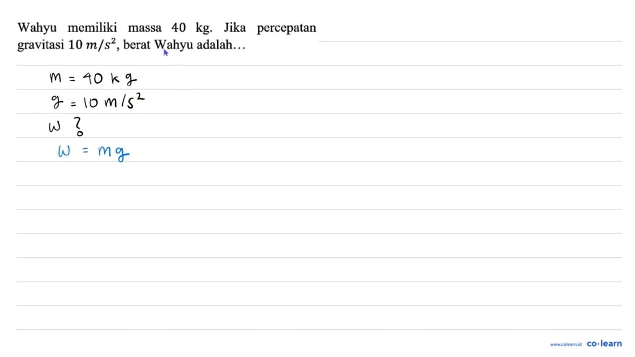 Wahyu memiliki massa 40 kg. jika percepatan gravitasi 10