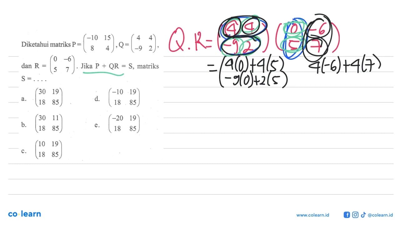 Diketahui matriks P=(-10 15 8 4), Q=(4 4 -9 2), dan R=(0 -6