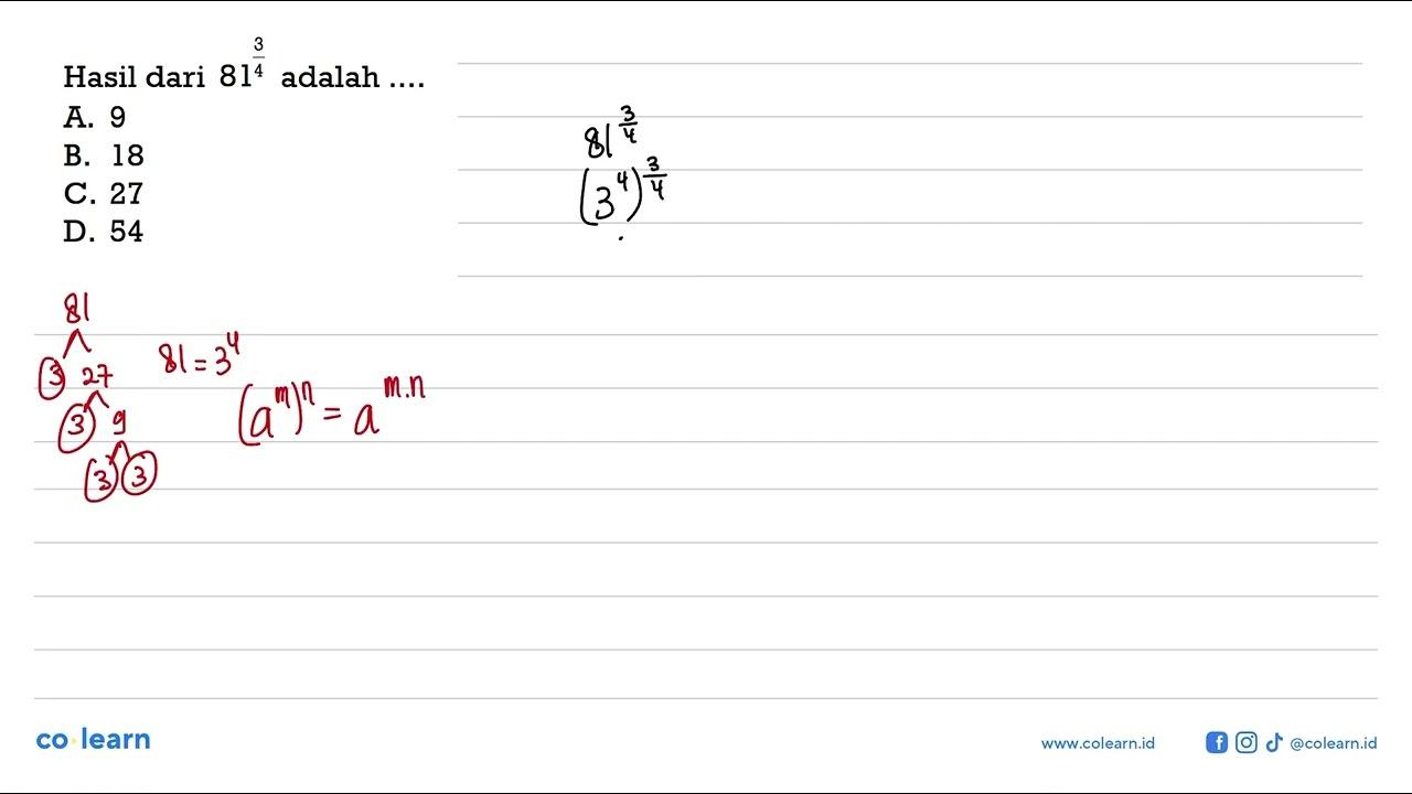 Hasil dari 81^3/4 adalah ... a. 9 b. 18 c. 27 d. 54