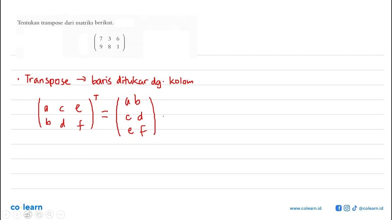 Tentukan transpose dari matriks berikut.(7 3 6 9 8 1)