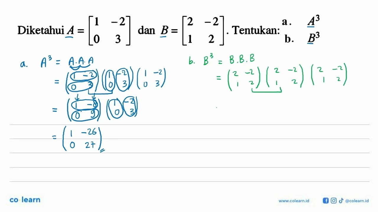 Diketahui A=[1 -2 0 3] dan B=[2 -2 1 2]. Tentukan a. A^3 b.