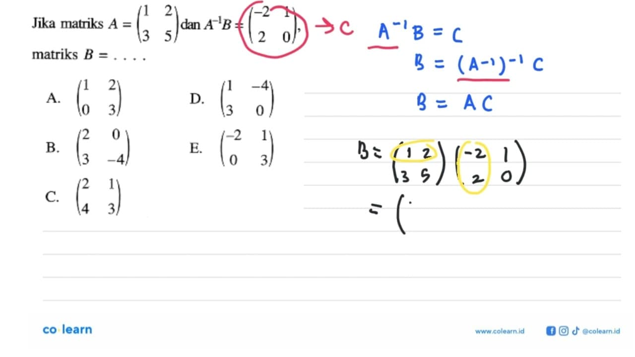 Jika matriks A=(1 2 3 5) dan A^(-1)B=(-2 1 2 0), matriks