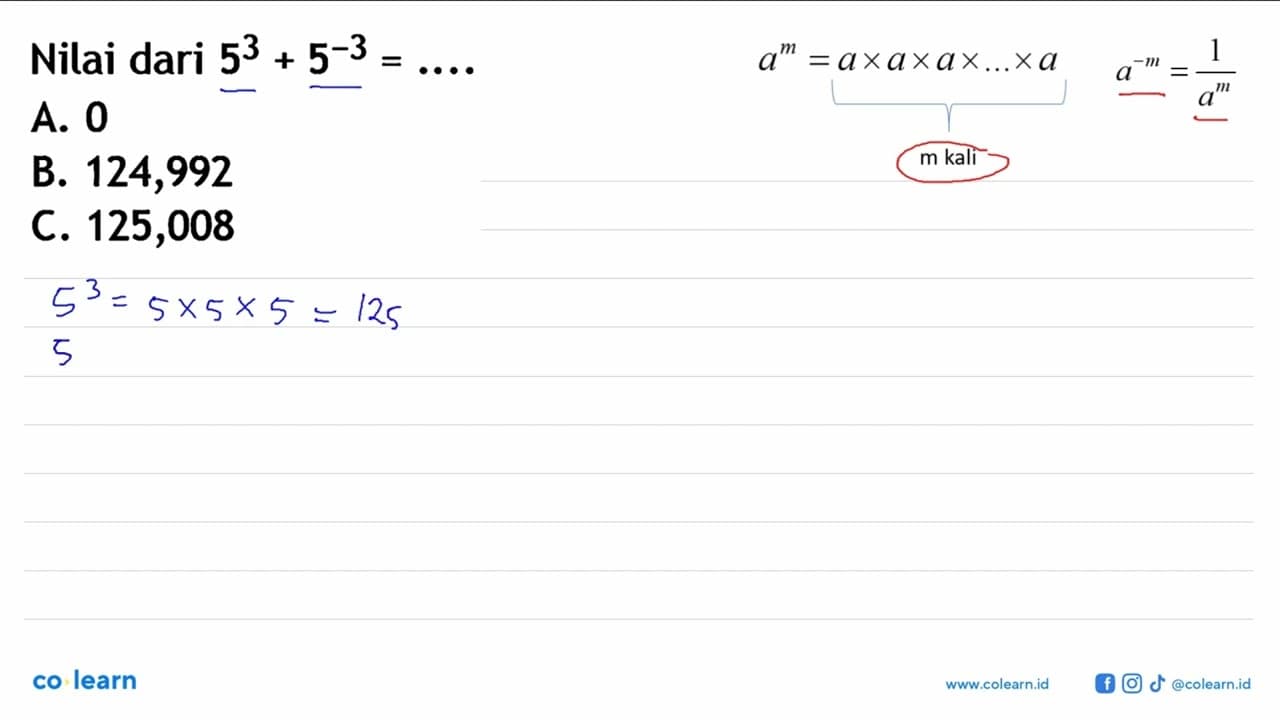 Nilai dari 5^3+5^-3=... A. 0B. 124,992C. 125,008