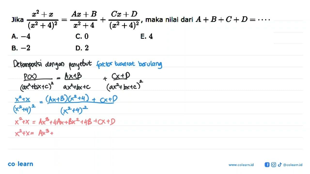 Jika (x^2+x)/(x^2+4)=(Ax+B)/(x^2+4)+(Cx+D)/(x^2+4)^2, maka