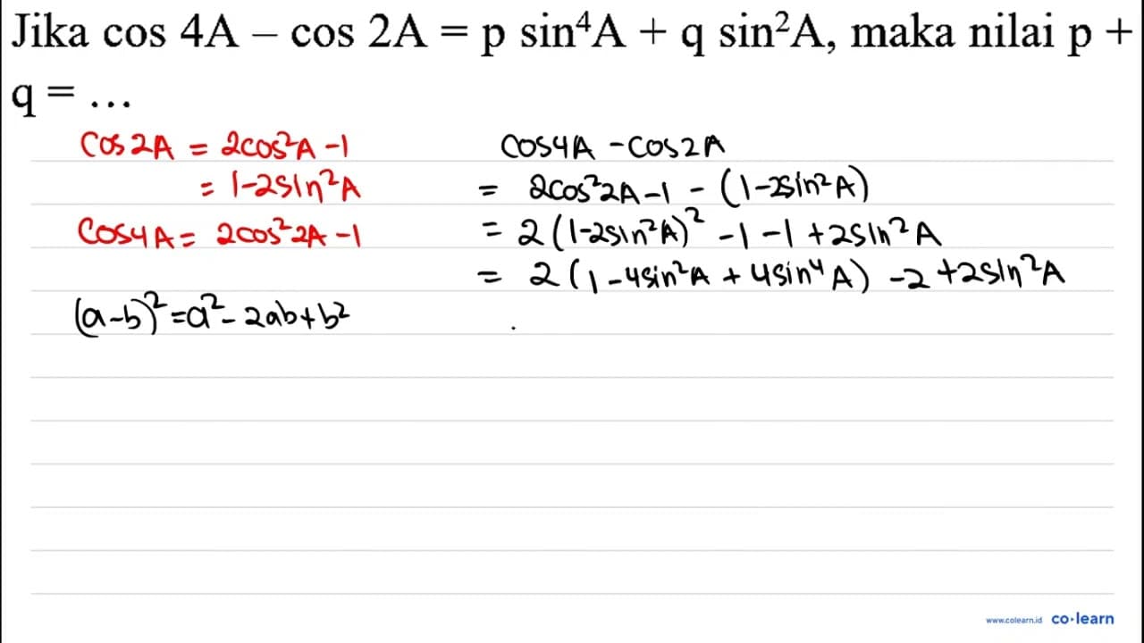 Jika cos 4 ~A-cos 2 ~A=p sin ^(4) ~A+q sin ^(2) ~A , maka