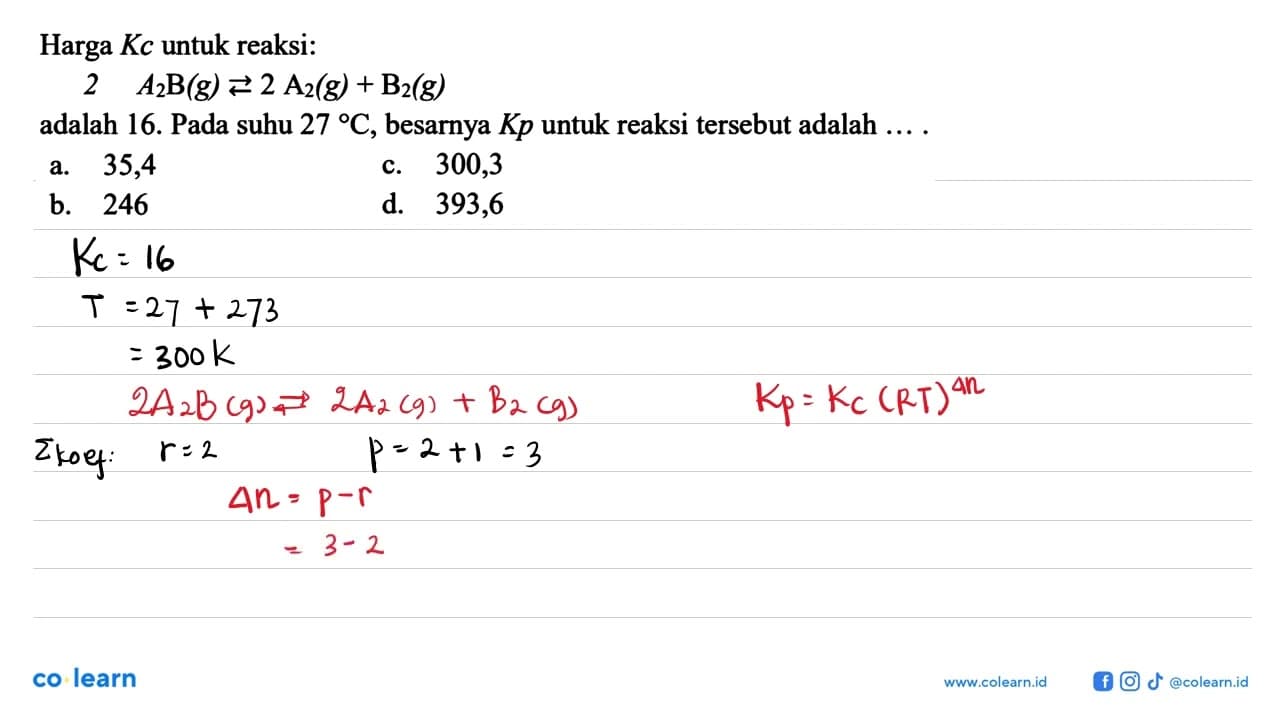 Harga Kc untuk reaksi:2A2B(g) <=> 2A2(g)+B2(g) adalah 16.